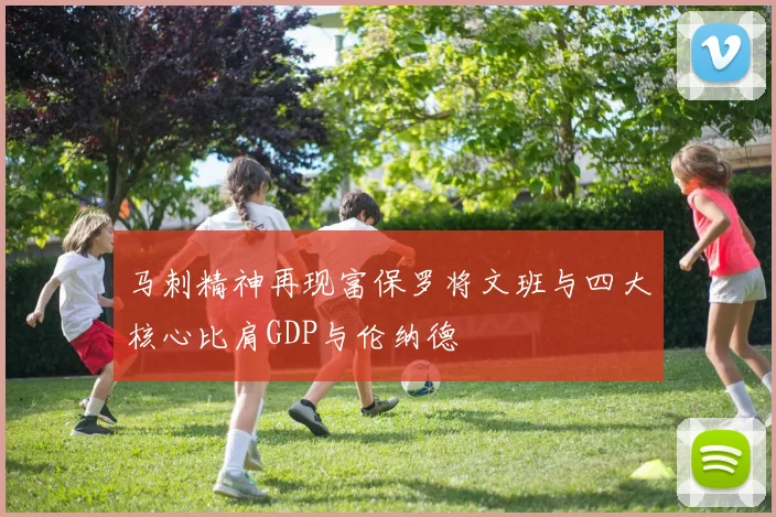 马刺精神再现富保罗将文班与四大核心比肩GDP与伦纳德